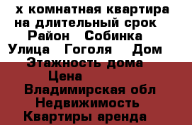 2х комнатная квартира на длительный срок  › Район ­ Собинка  › Улица ­ Гоголя  › Дом ­ 1 › Этажность дома ­ 5 › Цена ­ 10 500 - Владимирская обл. Недвижимость » Квартиры аренда   